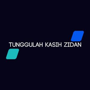 TUNGGULAH KASIH ZIDAN