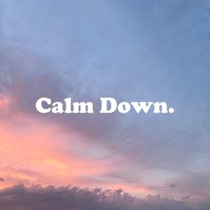 Calm Down.