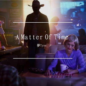 A Matter of Time_夢Tyne