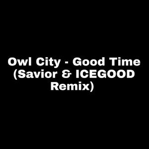 Owl City - Good Time (Savior & ICEGOOD Remix)