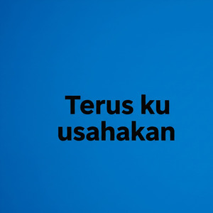 Terus ku usahakan