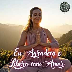 Eu Agradeço e Libero com Amor