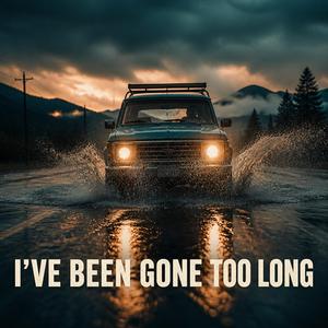 I'VE BEEN GONE TOO LONG