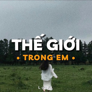 Thế Giới Trong Em (Lofi)
