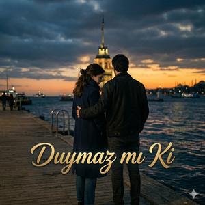 Duymaz mı Ki