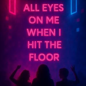 All eyes on me when I hit the floor