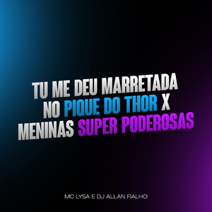 Tu Me Deu Marretada no Pique do Thor X Meninas Super Poderosas