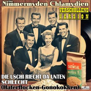 Die Uschi riecht da unten schlecht (Haferflocken-Gonokokken) (feat. Die Nimmermyden Chlamydien)