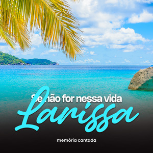 Se Não For Nessa Vida, Larissa