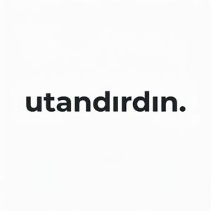 utandırdın.