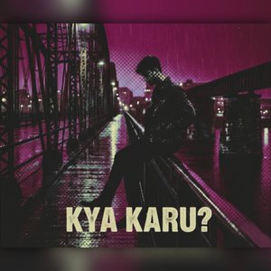 Kya Karu?