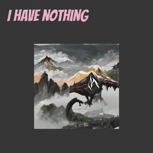 I have nothing