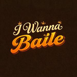 I WANNA BAILE