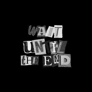 WAIT UNTIL THE END
