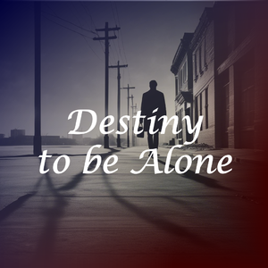 Destiny to be Alone