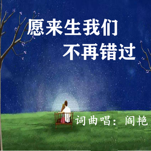 愿来生我们不再错过（阎艳：词曲唱）