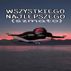 WSZYSTKIEGO NAJLEPSZEGO (szmato)
