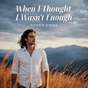 When I Thought I Wasn't Enough