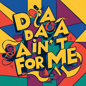 Da Da Ain't for Me