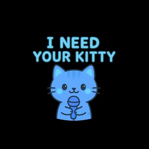 I Need Your Kitty