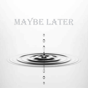 Maybe later