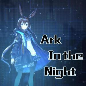 Ark in the Night （《明日方舟》同人印象曲）