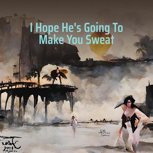 I Hope He's Going to Make You Sweat