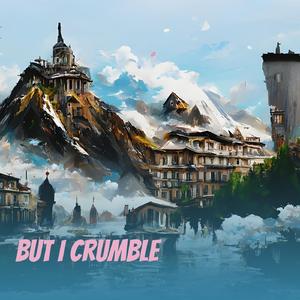 But I Crumble