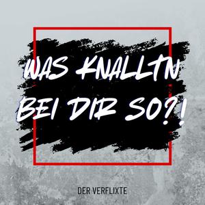 Was knalltn bei dir?!