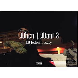 When I Want 2 (feat. Racy)