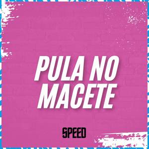Pula no Macete (Speed)