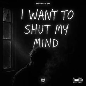 I Want To Shut My Mind