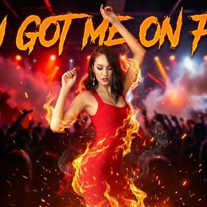 You got me on fire