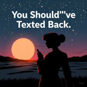 You Should’ve Texted Back