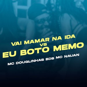 Vai Mamar na ida VS Eu Fodo Memo