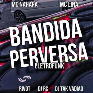 Bandida perversa (eletrofunk) (feat. Mc Nahara, Mc Lina, Dj Tak Vadião & Dj RC)