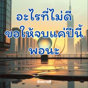 อะไรที่ไม่ดีขอให้จบแค่ปีนี้ พอนะ