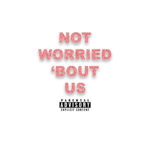 Not Worried 'Bout Us (feat. Gillz)