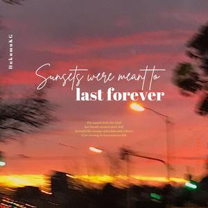Sunsets were meant to last forevet