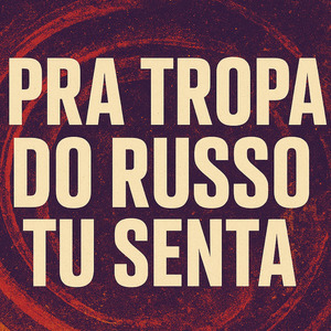 PRA TROPA DO RUSSO TU SENTA