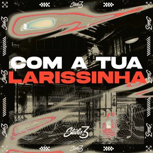 Com a Tua Larissinha