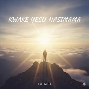 Kwake Yesu Nasimama (Tuimbe Version)