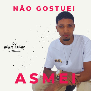 Não Gostuei, Asmei