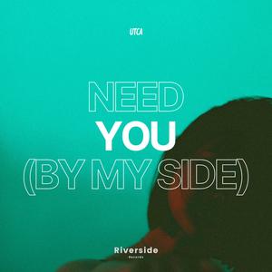 Need You (By My Side)