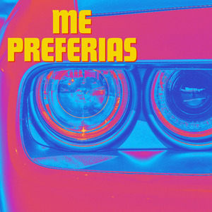 Me preferias