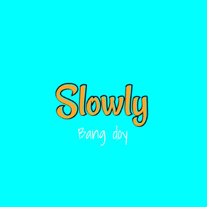 Slowly