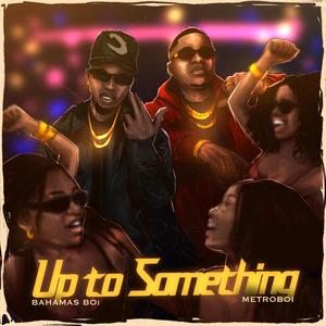 Up to Something (feat. METROBOI)