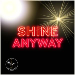 SHINE ANYWAY