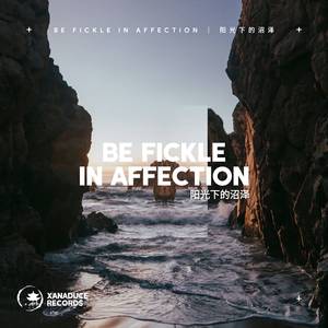 Be Fickle In Affection