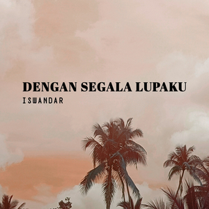 Dengan Segala Lupaku